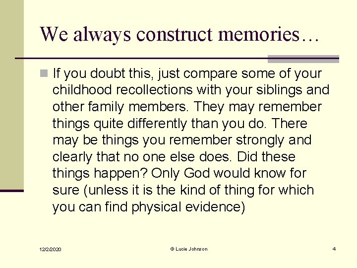 We always construct memories… n If you doubt this, just compare some of your
