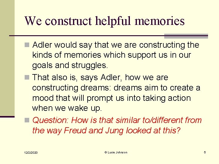 We construct helpful memories n Adler would say that we are constructing the kinds