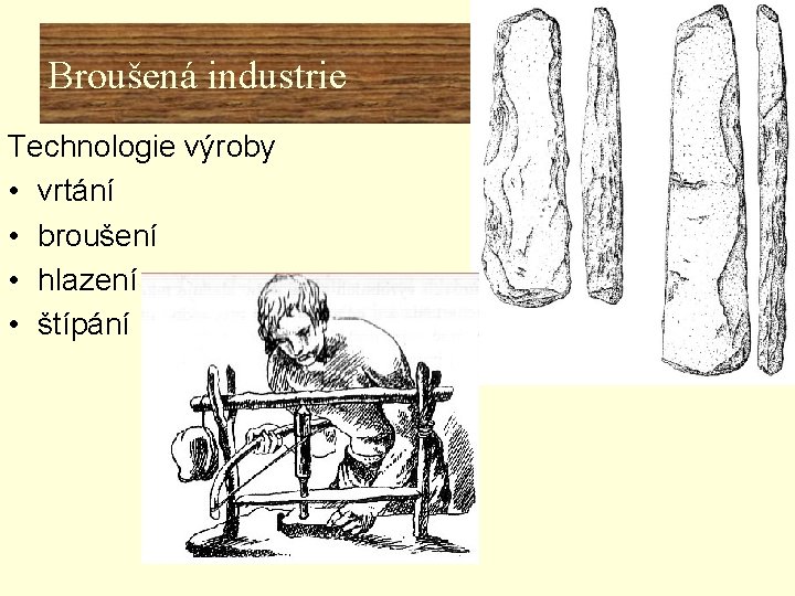 Broušená industrie Technologie výroby • vrtání • broušení • hlazení • štípání Broušená industrie Technologie výroby • vrtání • broušení • hlazení • štípání