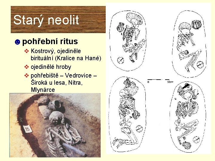 Starý neolit ☻pohřební ritus v Kostrový, ojediněle birituální (Kralice na Hané) v ojedinělé hroby Starý neolit ☻pohřební ritus v Kostrový, ojediněle birituální (Kralice na Hané) v ojedinělé hroby