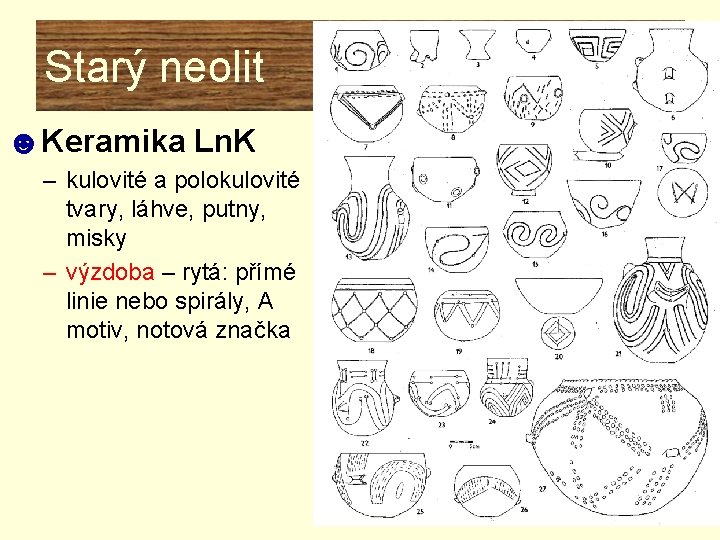 Starý neolit ☻Keramika Ln. K – kulovité a polokulovité tvary, láhve, putny, misky – Starý neolit ☻Keramika Ln. K – kulovité a polokulovité tvary, láhve, putny, misky –