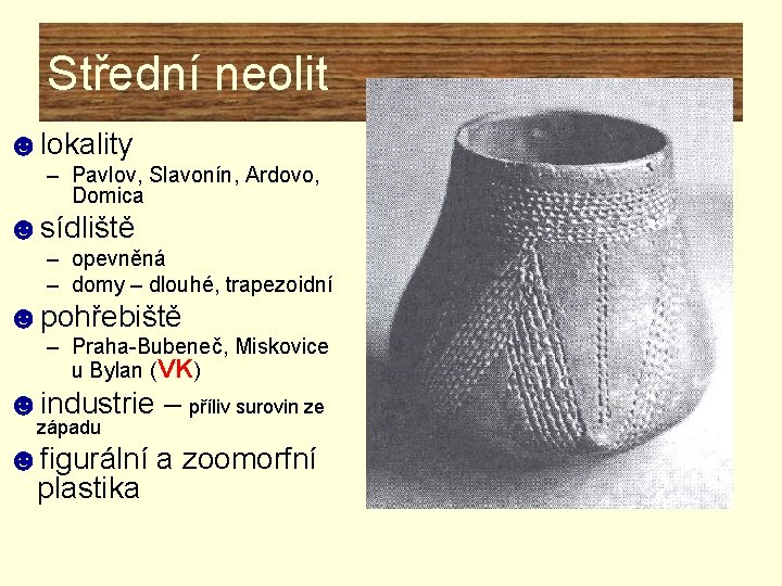 Střední neolit ☻lokality – Pavlov, Slavonín, Ardovo, Domica ☻sídliště – opevněná – domy – Střední neolit ☻lokality – Pavlov, Slavonín, Ardovo, Domica ☻sídliště – opevněná – domy –