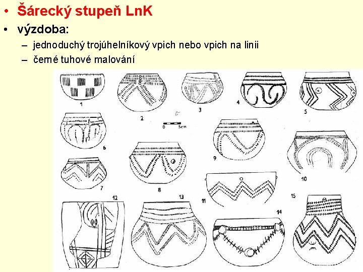 • Šárecký stupeň Ln. K • výzdoba: – jednoduchý trojúhelníkový vpich nebo vpich • Šárecký stupeň Ln. K • výzdoba: – jednoduchý trojúhelníkový vpich nebo vpich