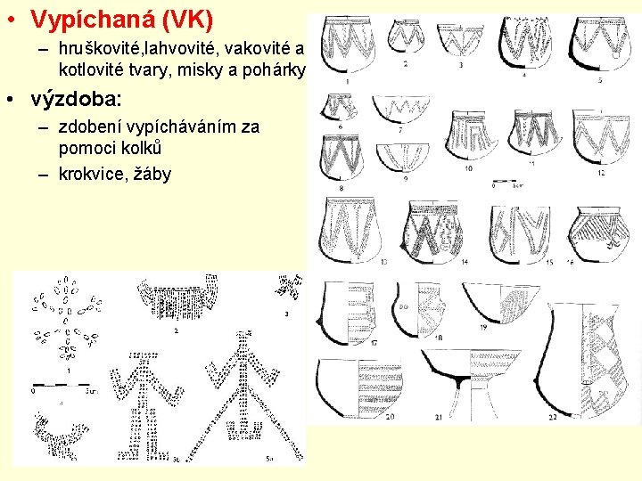 • Vypíchaná (VK) – hruškovité, lahvovité, vakovité a kotlovité tvary, misky a pohárky • Vypíchaná (VK) – hruškovité, lahvovité, vakovité a kotlovité tvary, misky a pohárky