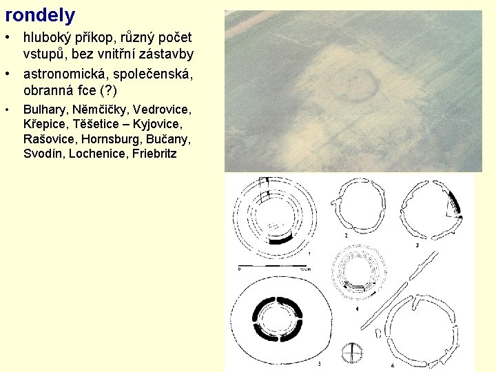 rondely • hluboký příkop, různý počet vstupů, bez vnitřní zástavby • astronomická, společenská, obranná rondely • hluboký příkop, různý počet vstupů, bez vnitřní zástavby • astronomická, společenská, obranná