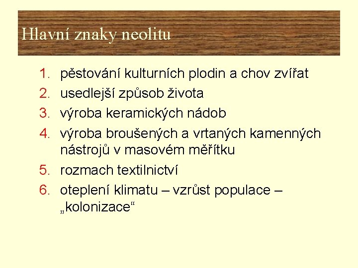 Hlavní znaky neolitu 1. 2. 3. 4. pěstování kulturních plodin a chov zvířat usedlejší Hlavní znaky neolitu 1. 2. 3. 4. pěstování kulturních plodin a chov zvířat usedlejší