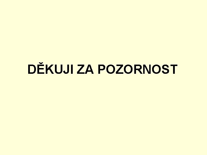 DĚKUJI ZA POZORNOST DĚKUJI ZA POZORNOST