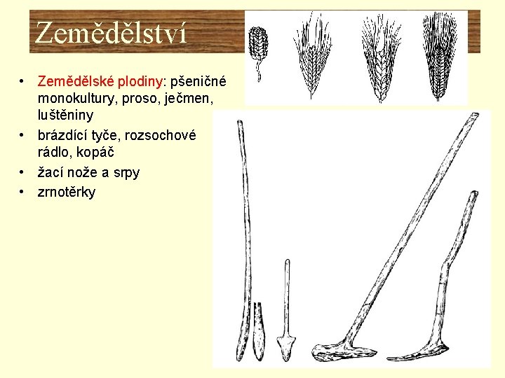 Zemědělství • Zemědělské plodiny: pšeničné monokultury, proso, ječmen, luštěniny • brázdící tyče, rozsochové rádlo, Zemědělství • Zemědělské plodiny: pšeničné monokultury, proso, ječmen, luštěniny • brázdící tyče, rozsochové rádlo,