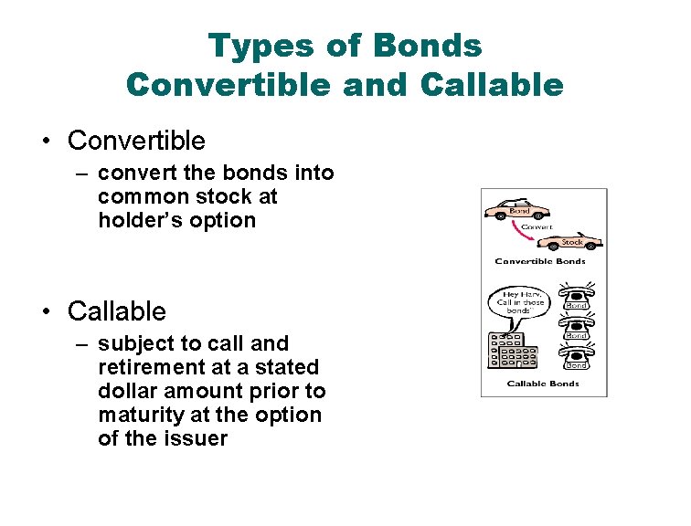 Types of Bonds Convertible and Callable • Convertible – convert the bonds into common