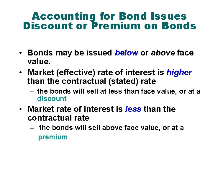 Accounting for Bond Issues Discount or Premium on Bonds • Bonds may be issued