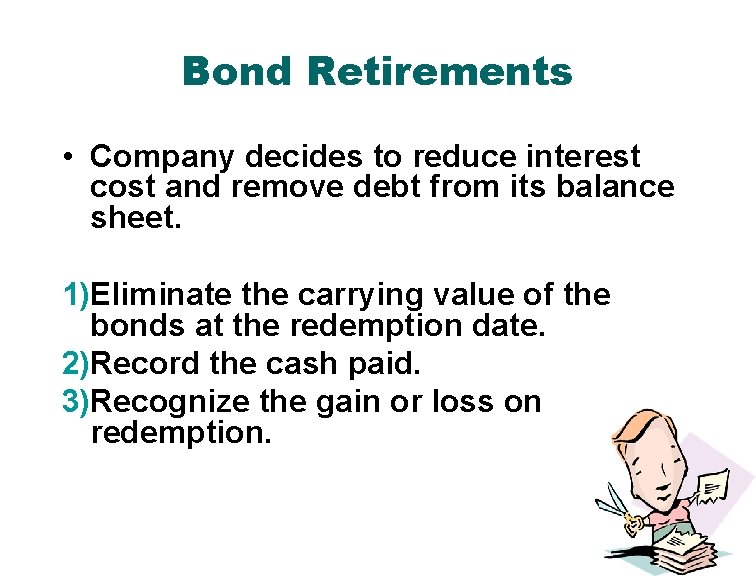 Bond Retirements • Company decides to reduce interest cost and remove debt from its
