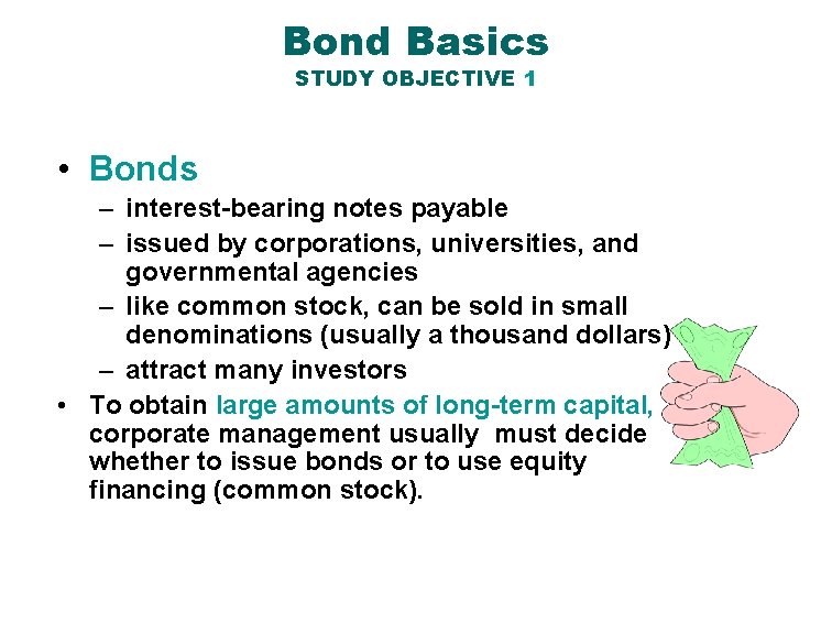 Bond Basics STUDY OBJECTIVE 1 • Bonds – interest-bearing notes payable – issued by