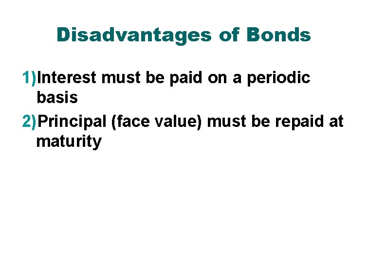 Disadvantages of Bonds 1)Interest must be paid on a periodic basis 2)Principal (face value)
