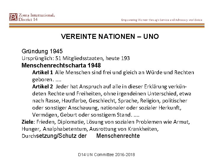 VEREINTE NATIONEN – UNO Gründung 1945 Ursprünglich: 51 Mitgliedsstaaten, heute 193 Menschenrechtscharta 1948 Artikel