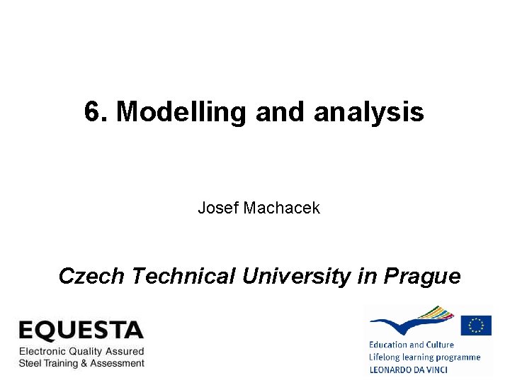 6. Modelling and analysis Josef Machacek Czech Technical University in Prague 