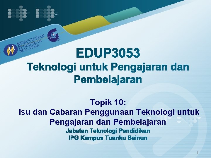 Topik 10: Isu dan Cabaran Penggunaan Teknologi untuk Pengajaran dan Pembelajaran 1 