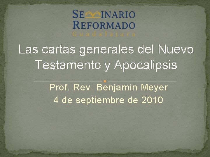 Las cartas generales del Nuevo Testamento y Apocalipsis Prof. Rev. Benjamin Meyer 4 de