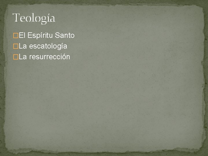 Teología �El Espíritu Santo �La escatología �La resurrección 