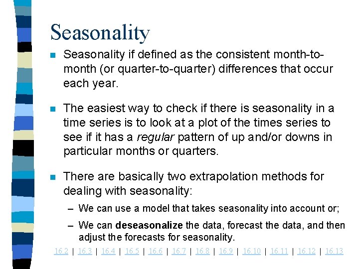Seasonality n Seasonality if defined as the consistent month-tomonth (or quarter-to-quarter) differences that occur