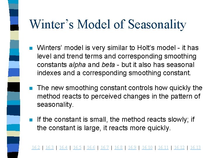 Winter’s Model of Seasonality n Winters’ model is very similar to Holt’s model -