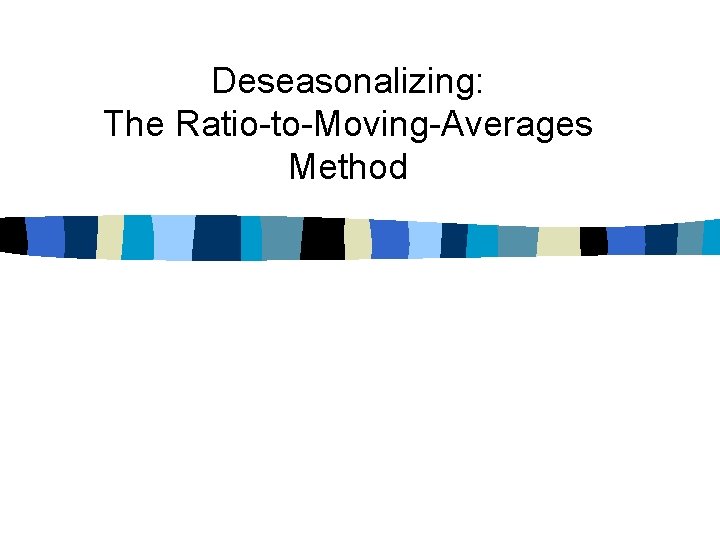 Deseasonalizing: The Ratio-to-Moving-Averages Method 