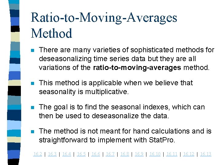 Ratio-to-Moving-Averages Method n There are many varieties of sophisticated methods for deseasonalizing time series