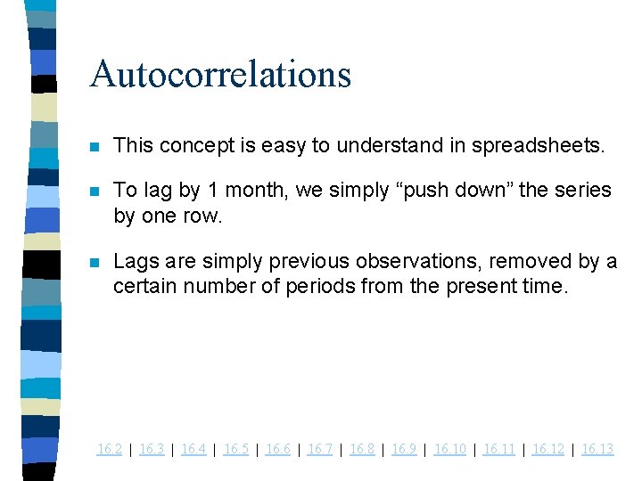 Autocorrelations n This concept is easy to understand in spreadsheets. n To lag by