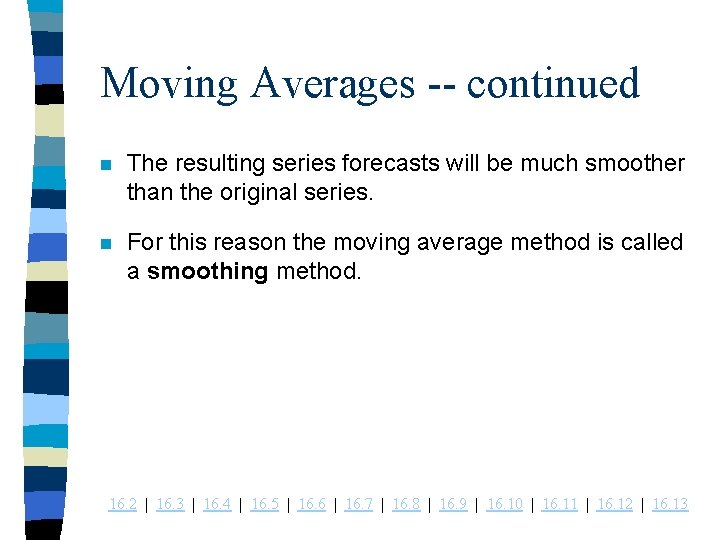 Moving Averages -- continued n The resulting series forecasts will be much smoother than