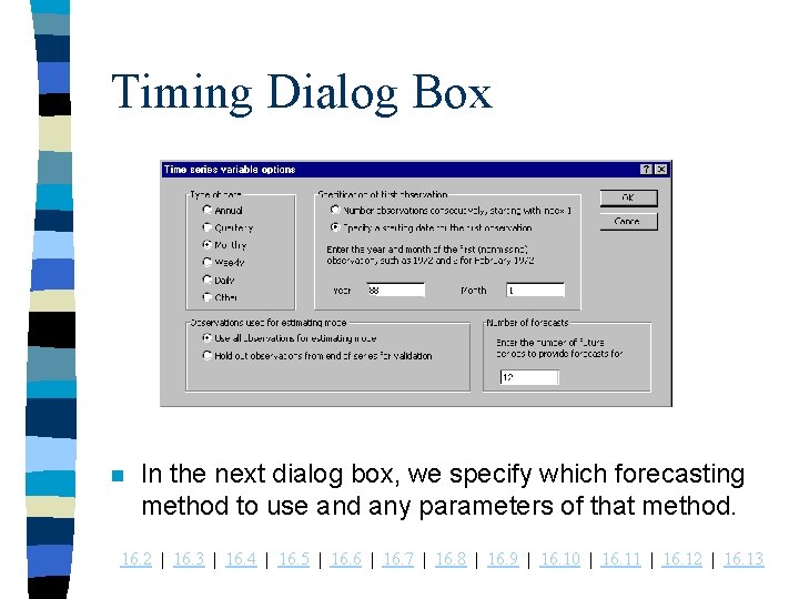 Timing Dialog Box n In the next dialog box, we specify which forecasting method