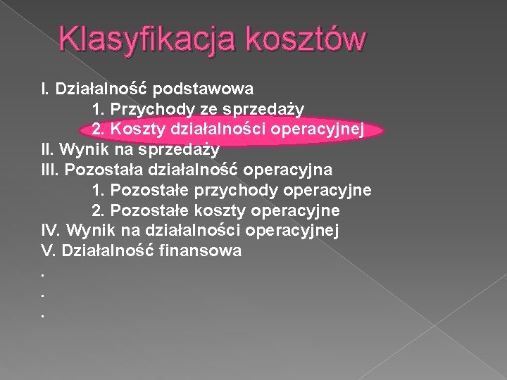 Klasyfikacja kosztów I. Działalność podstawowa 1. Przychody ze sprzedaży 2. Koszty działalności operacyjnej II.