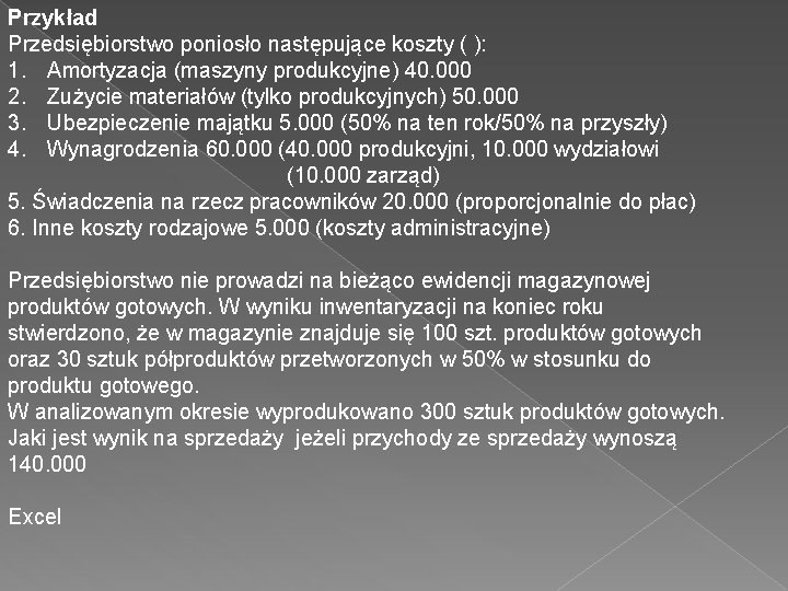 Przykład Przedsiębiorstwo poniosło następujące koszty ( ): 1. Amortyzacja (maszyny produkcyjne) 40. 000 2.