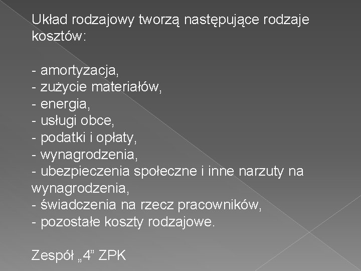 Układ rodzajowy tworzą następujące rodzaje kosztów: - amortyzacja, - zużycie materiałów, - energia, -