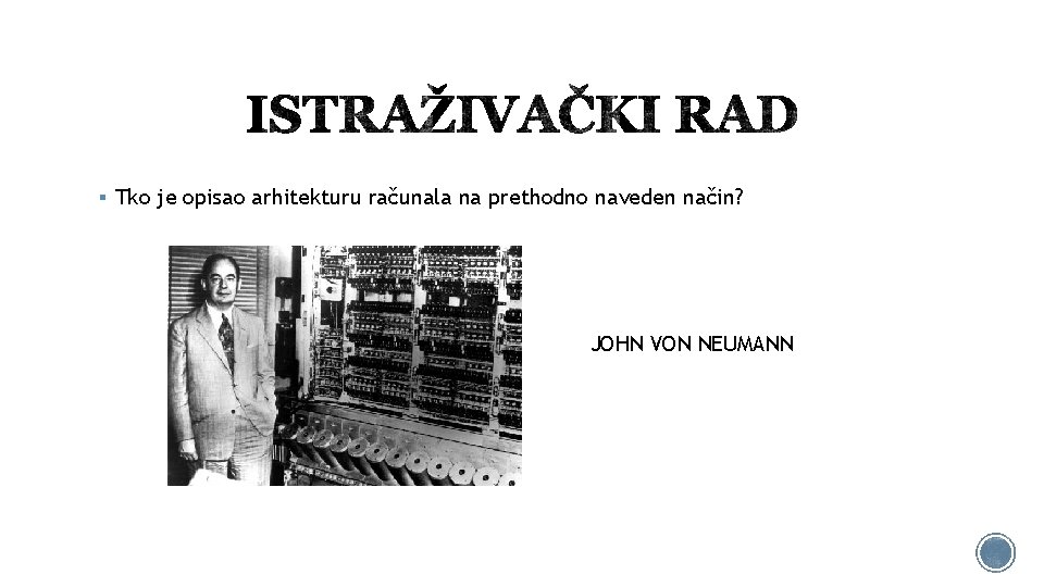 § Tko je opisao arhitekturu računala na prethodno naveden način? JOHN VON NEUMANN 