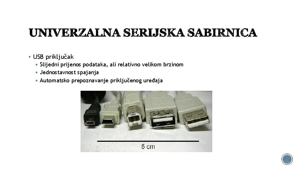 § USB priključak § Slijedni prijenos podataka, ali relativno velikom brzinom § Jednostavnost spajanja