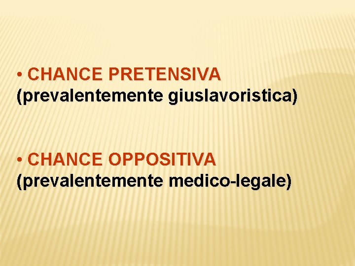  • CHANCE PRETENSIVA (prevalentemente giuslavoristica) • CHANCE OPPOSITIVA (prevalentemente medico-legale) 