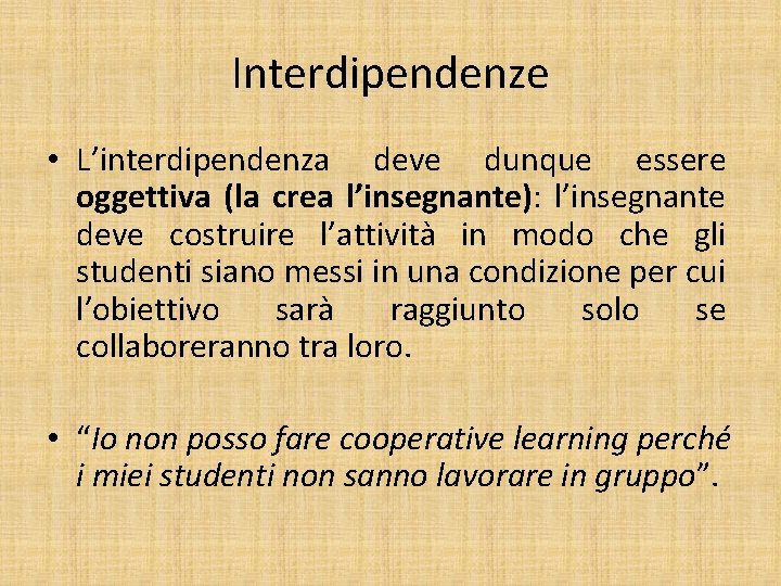 Interdipendenze • L’interdipendenza deve dunque essere oggettiva (la crea l’insegnante): l’insegnante deve costruire l’attività