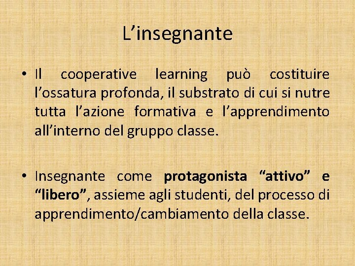 L’insegnante • Il cooperative learning può costituire l’ossatura profonda, il substrato di cui si