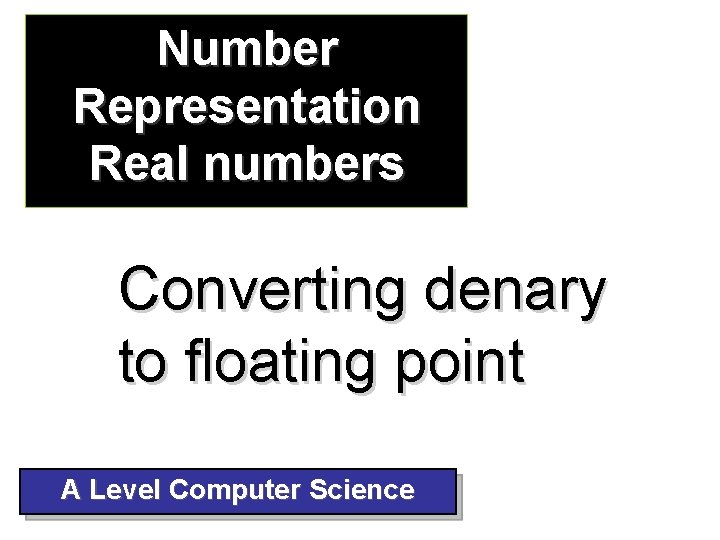 Number Representation Real numbers Converting denary to floating point A Level Computer Science 