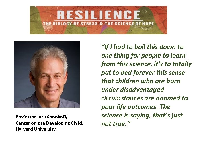 Professor Jack Shonkoff, Center on the Developing Child, Harvard University “If I had to