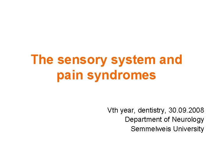 The sensory system and pain syndromes Vth year, dentistry, 30. 09. 2008 Department of