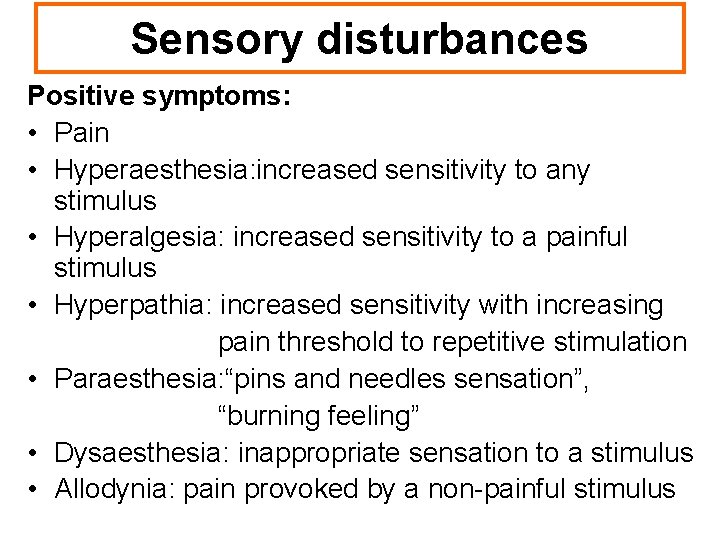 Sensory disturbances Positive symptoms: • Pain • Hyperaesthesia: increased sensitivity to any stimulus •