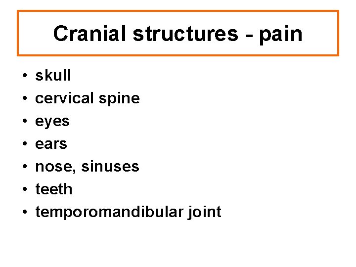 Cranial structures - pain • • skull cervical spine eyes ears nose, sinuses teeth