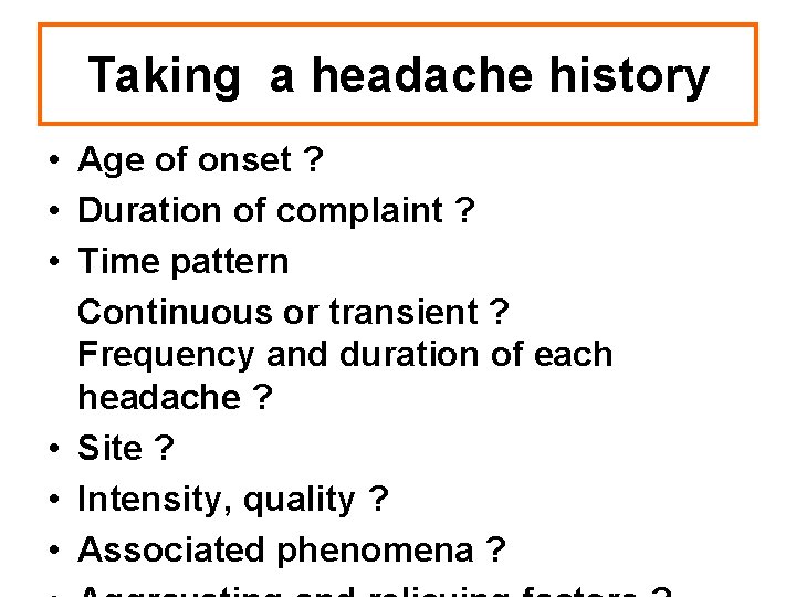 Taking a headache history • Age of onset ? • Duration of complaint ?