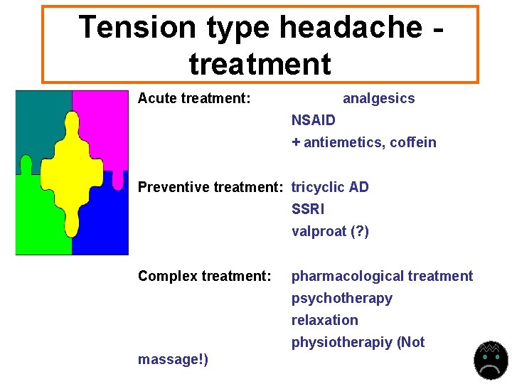 Tension type headache treatment Acute treatment: analgesics NSAID + antiemetics, coffein Preventive treatment: tricyclic