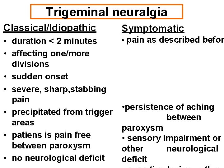 Trigeminal neuralgia Classical/Idiopathic Symptomatic • duration < 2 minutes • affecting one/more divisions •