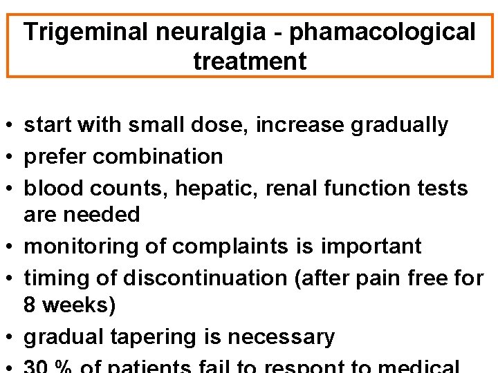 Trigeminal neuralgia - phamacological treatment • start with small dose, increase gradually • prefer