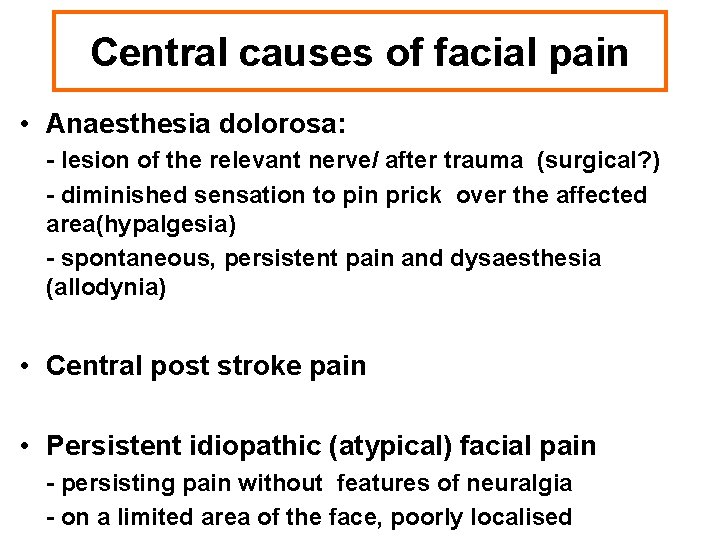 Central causes of facial pain • Anaesthesia dolorosa: - lesion of the relevant nerve/