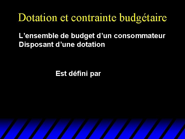 Dotation et contrainte budgétaire L’ensemble de budget d’un consommateur Disposant d’une dotation Est défini