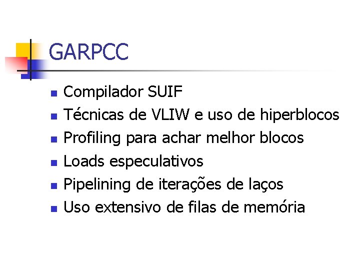 GARPCC n n n Compilador SUIF Técnicas de VLIW e uso de hiperblocos Profiling