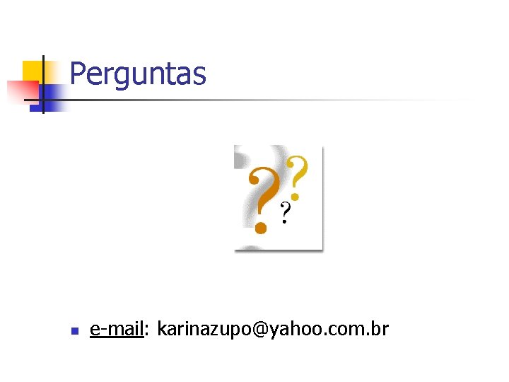 Perguntas n e-mail: karinazupo@yahoo. com. br 